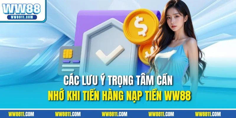 Các lưu ý trọng tâm cần nhớ khi tiến hàng nạp tiền WW88