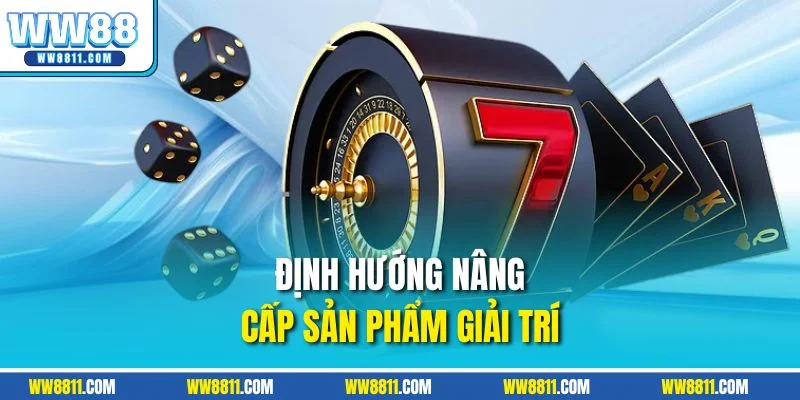 Định hướng nâng cấp sản phẩm giải trí 
